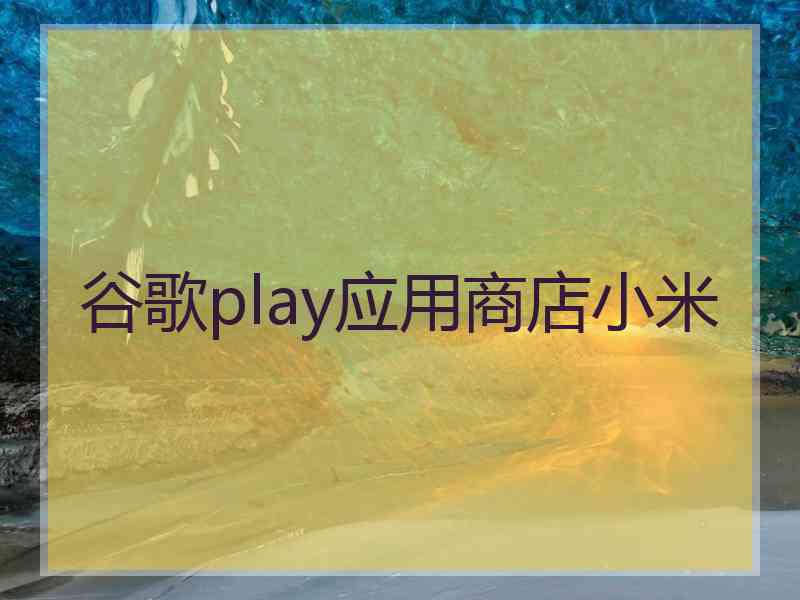 谷歌play应用商店小米