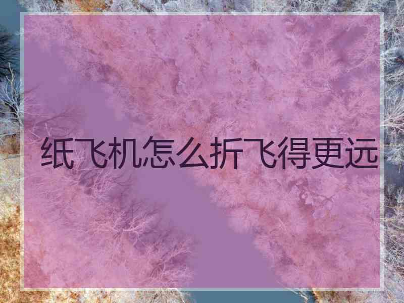 纸飞机怎么折飞得更远