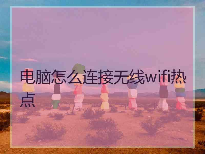 电脑怎么连接无线wifi热点