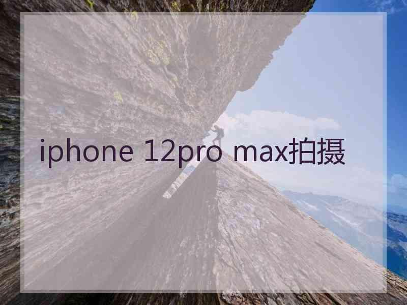 iphone 12pro max拍摄