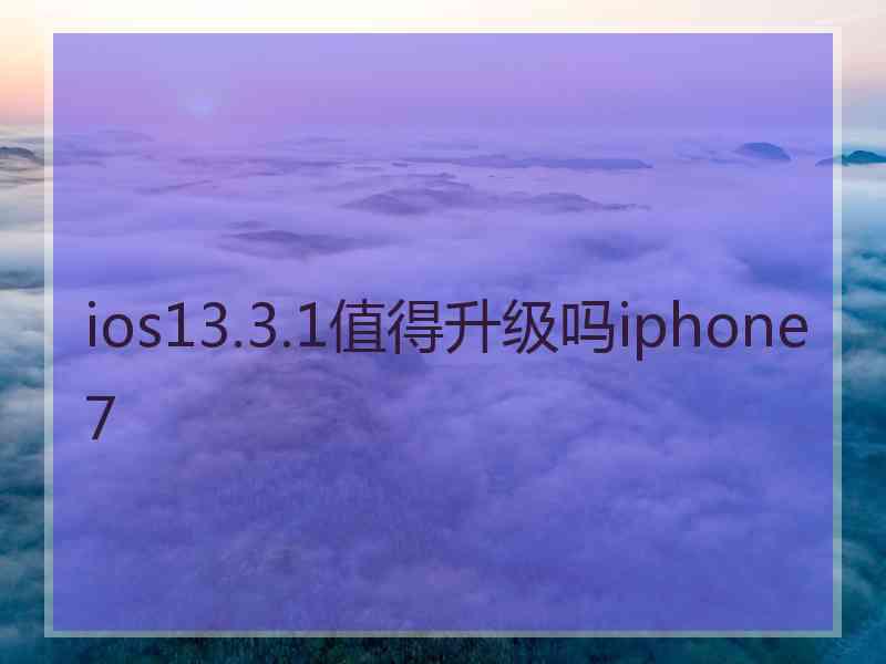 ios13.3.1值得升级吗iphone7