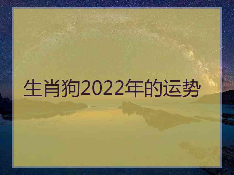 生肖狗2022年的运势