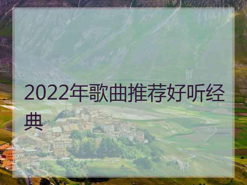 2022年歌曲推荐好听经典