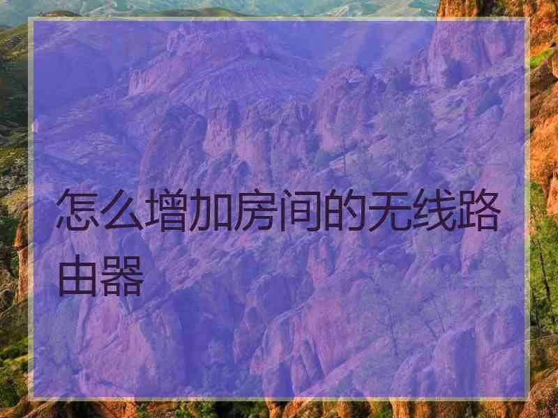 怎么增加房间的无线路由器