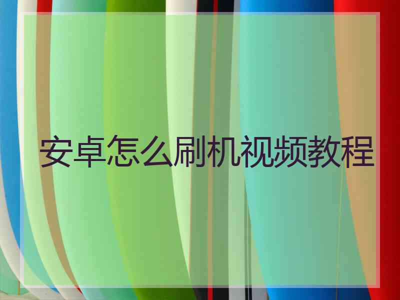 安卓怎么刷机视频教程