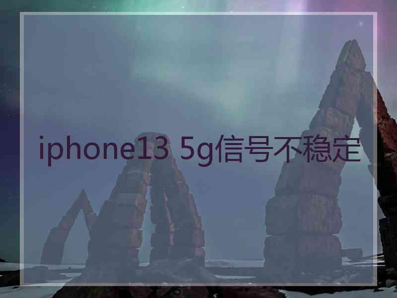 iphone13 5g信号不稳定