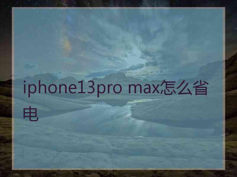 iphone13pro max怎么省电