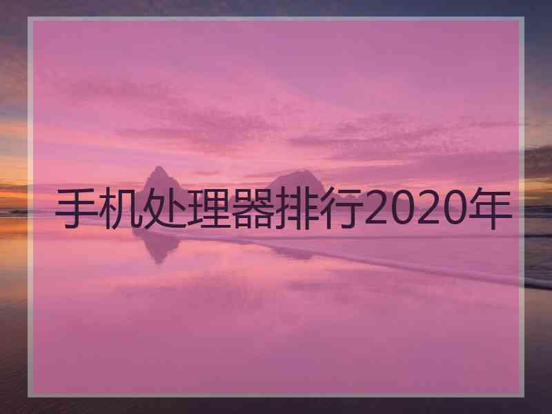 手机处理器排行2020年