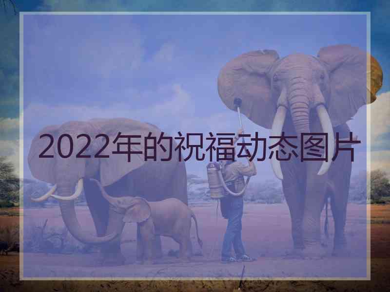 2022年的祝福动态图片