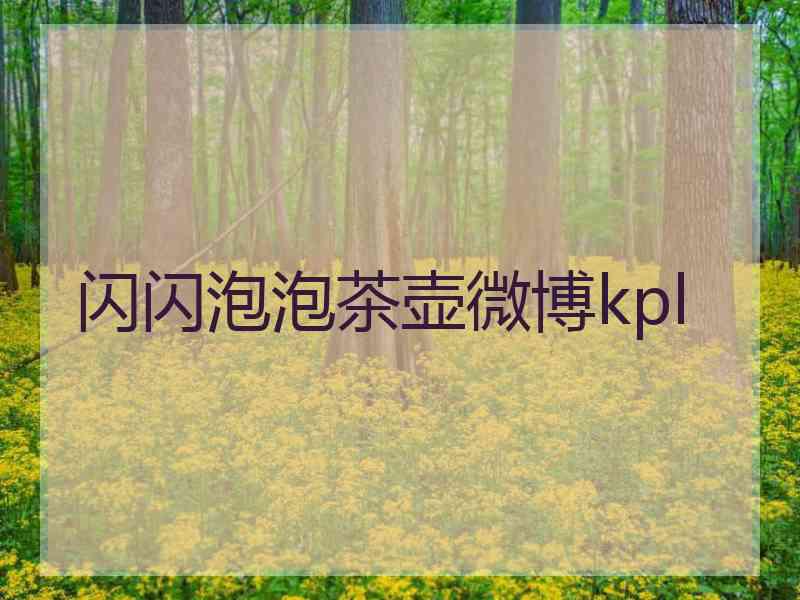 闪闪泡泡茶壶微博kpl