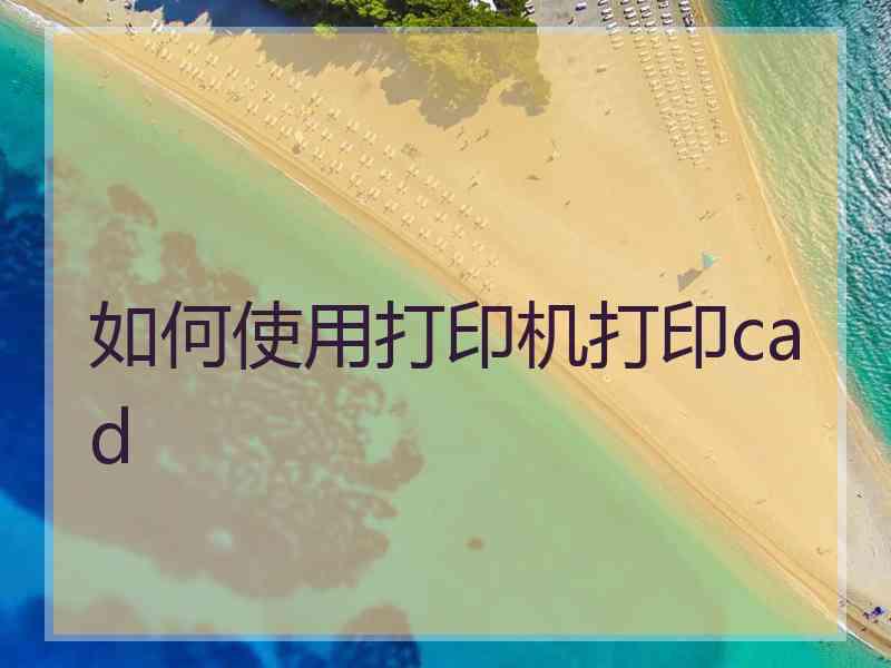 如何使用打印机打印cad