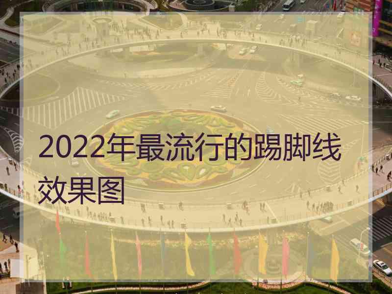 2022年最流行的踢脚线效果图