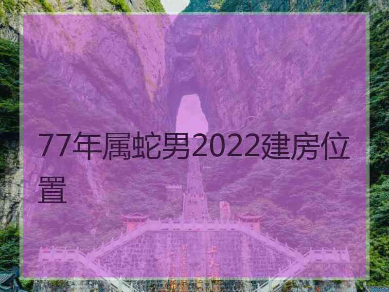 77年属蛇男2022建房位置