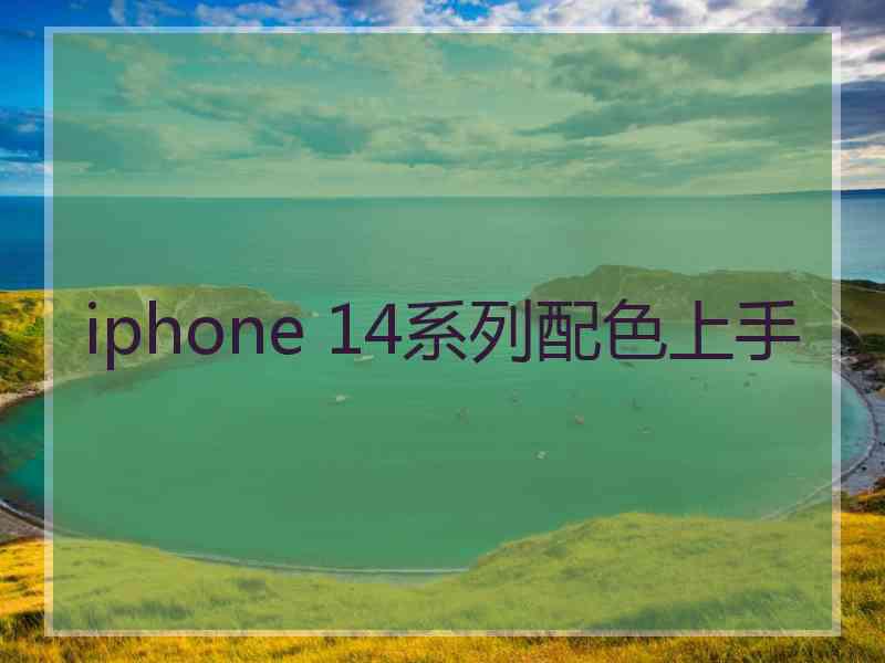 iphone 14系列配色上手