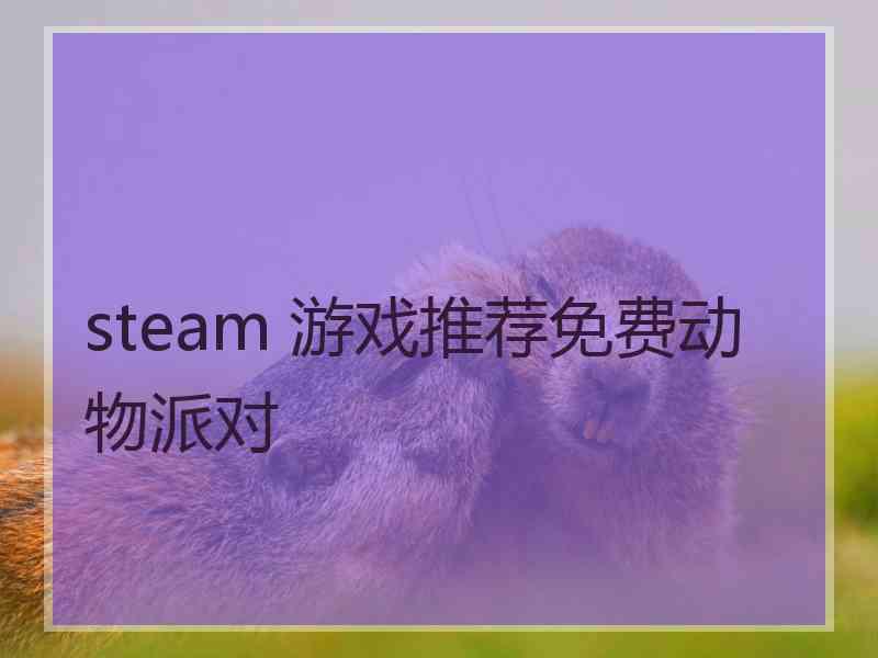 steam 游戏推荐免费动物派对