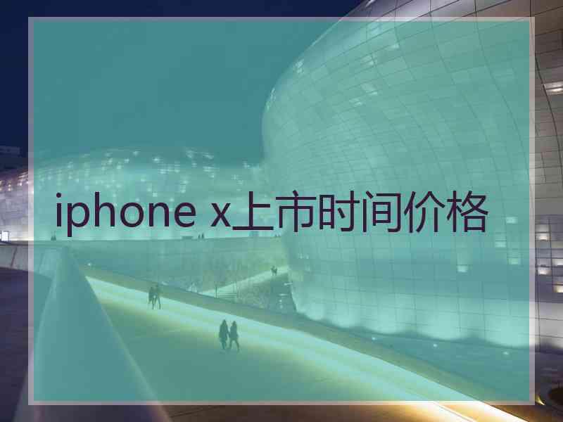 iphone x上市时间价格