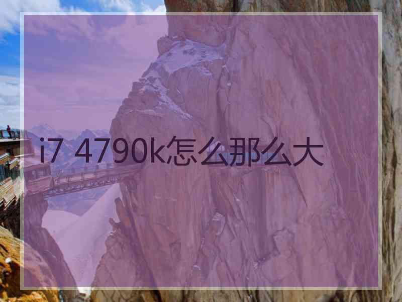 i7 4790k怎么那么大