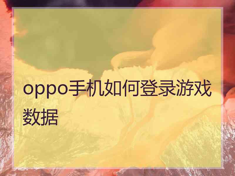 oppo手机如何登录游戏数据