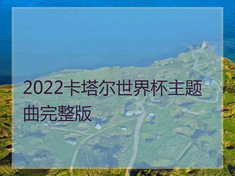 2022卡塔尔世界杯主题曲完整版