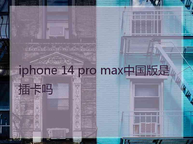 iphone 14 pro max中国版是插卡吗