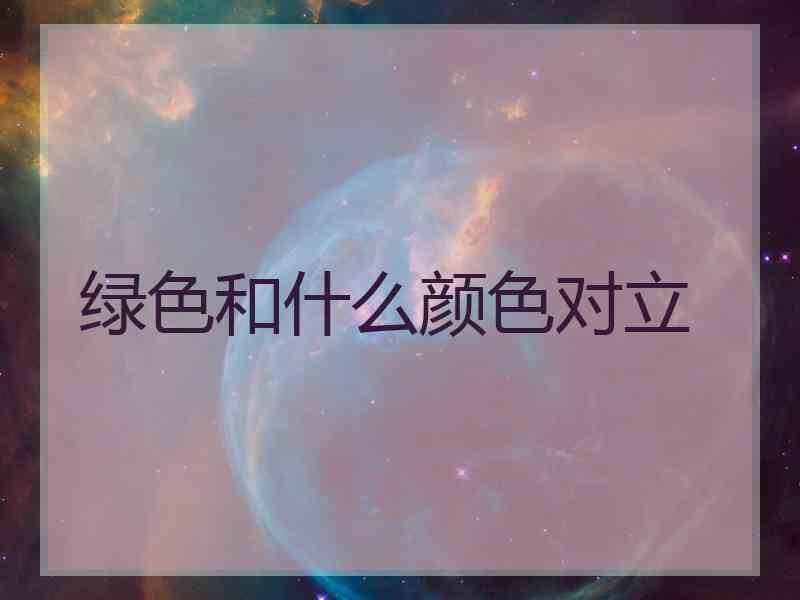 绿色和什么颜色对立