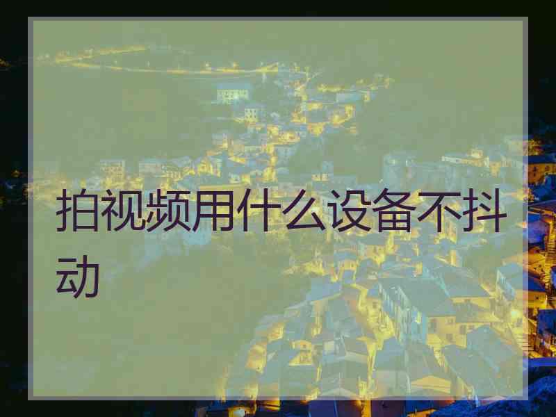 拍视频用什么设备不抖动