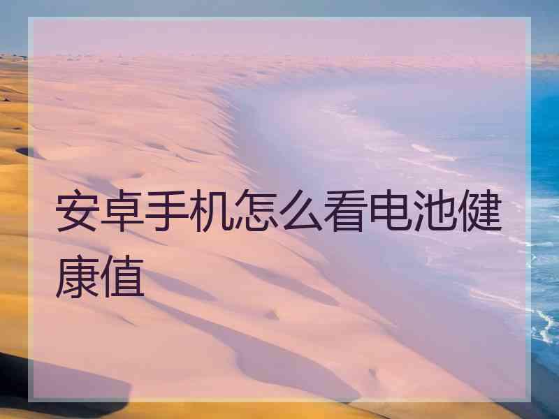 安卓手机怎么看电池健康值