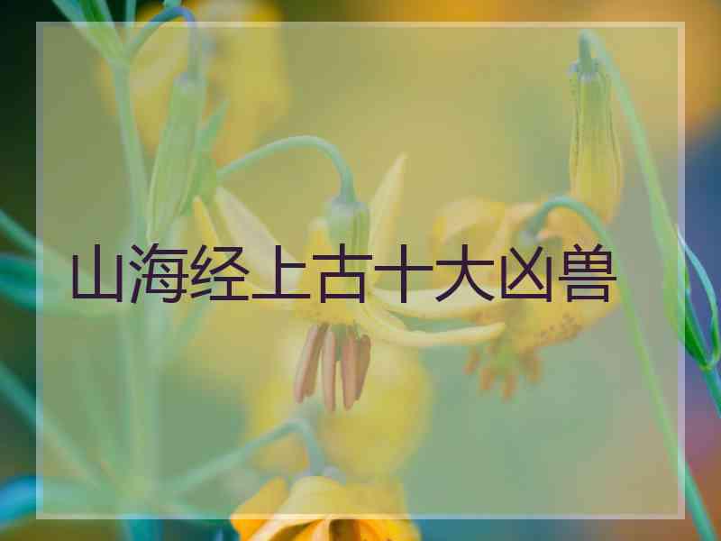 山海经上古十大凶兽