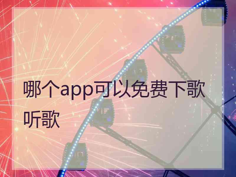 哪个app可以免费下歌听歌