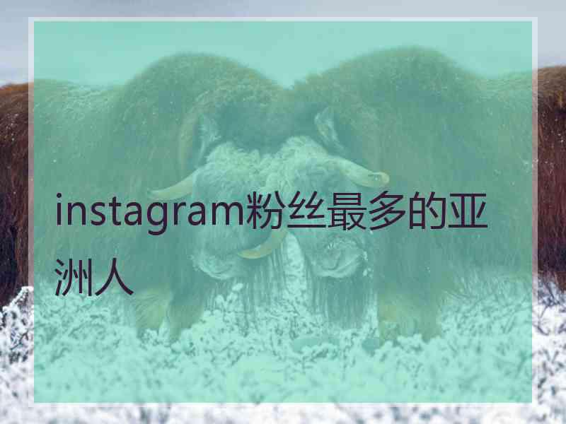 instagram粉丝最多的亚洲人