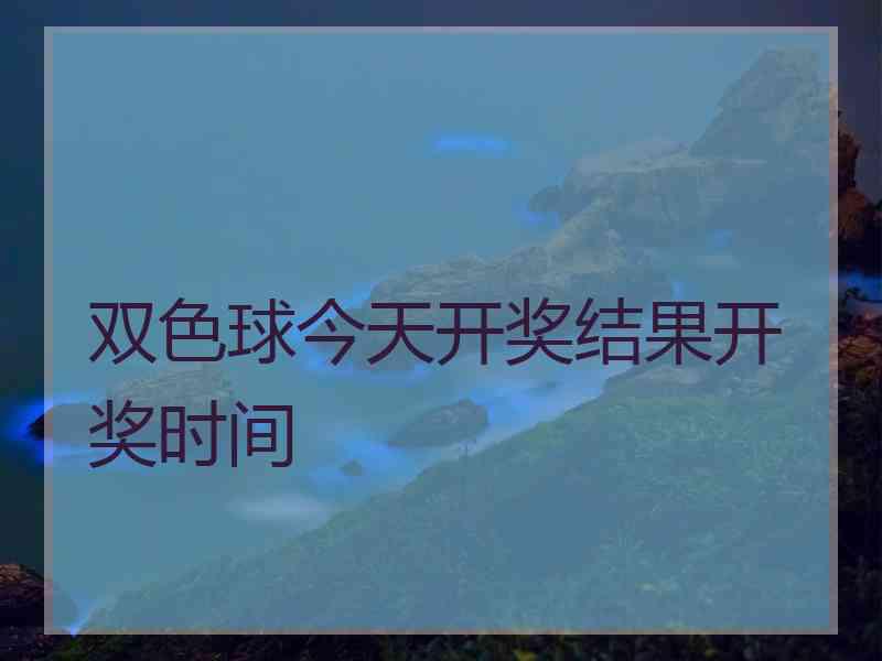 双色球今天开奖结果开奖时间