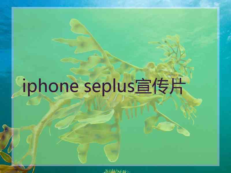 iphone seplus宣传片