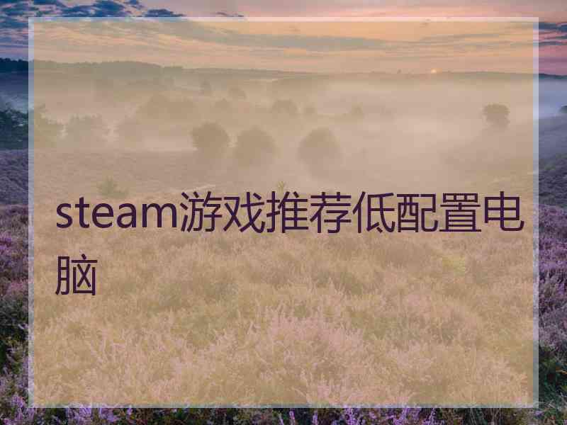 steam游戏推荐低配置电脑