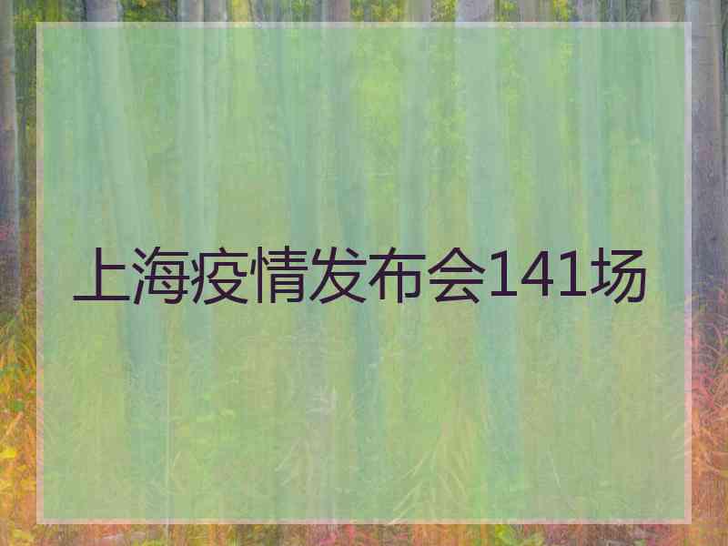 上海疫情发布会141场