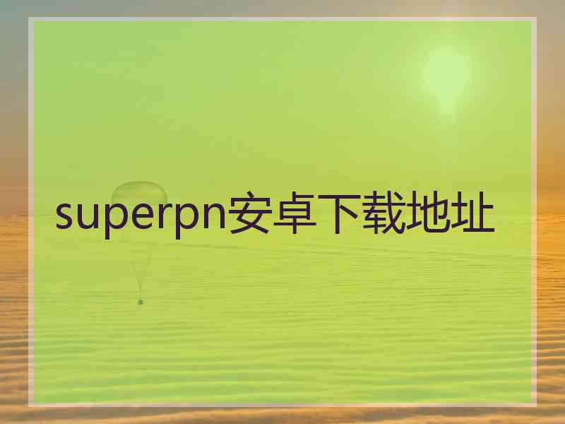 superpn安卓下载地址