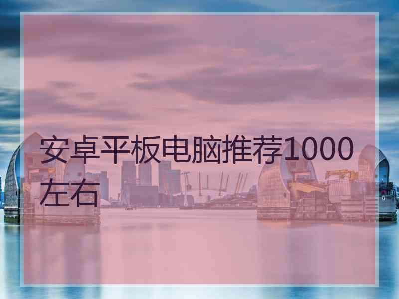 安卓平板电脑推荐1000左右