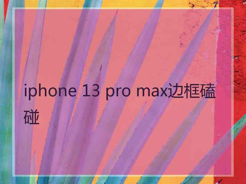 iphone 13 pro max边框磕碰