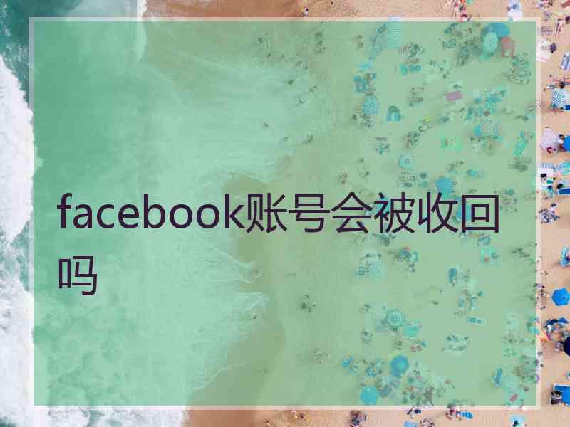 facebook账号会被收回吗