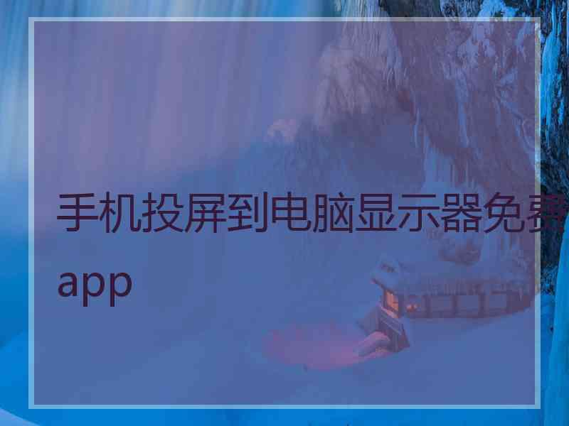 手机投屏到电脑显示器免费app