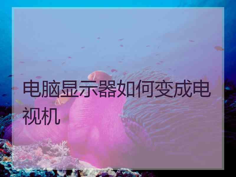 电脑显示器如何变成电视机