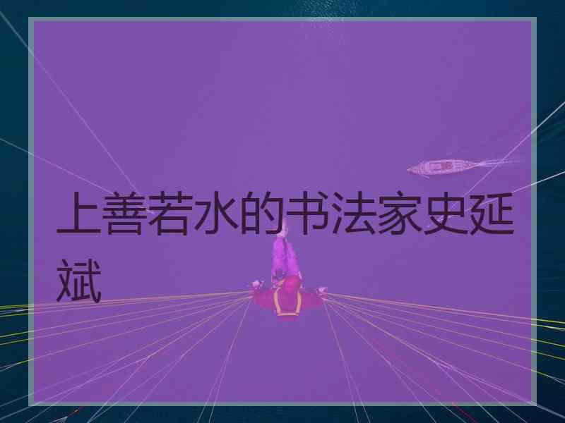 上善若水的书法家史延斌