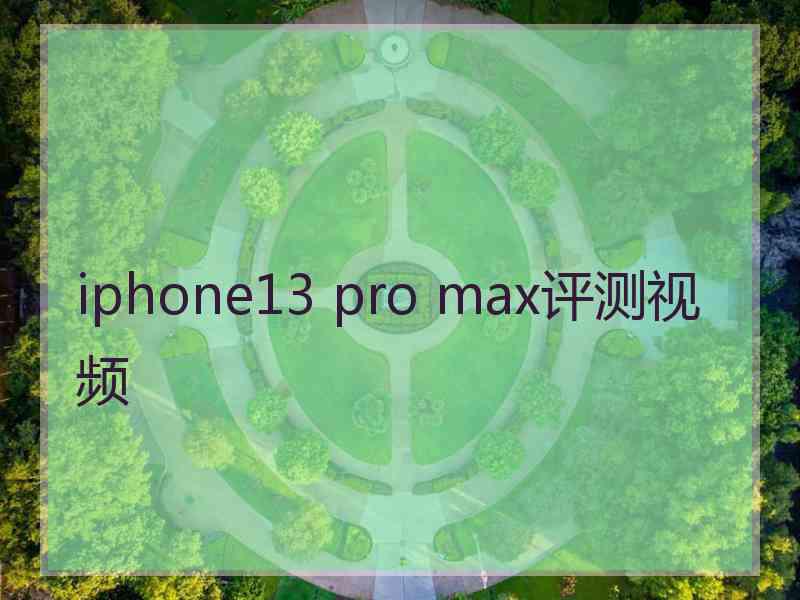 iphone13 pro max评测视频