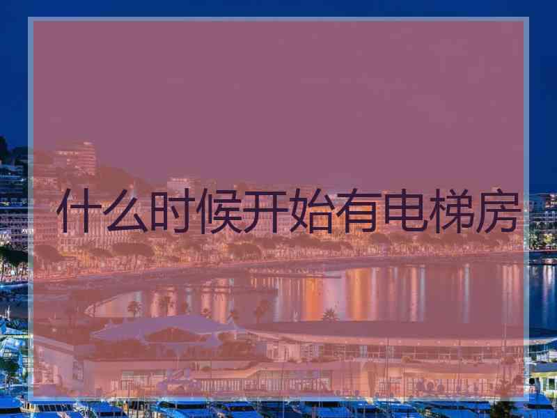 什么时候开始有电梯房