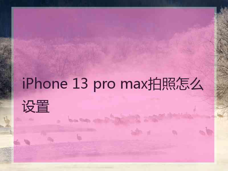 iPhone 13 pro max拍照怎么设置