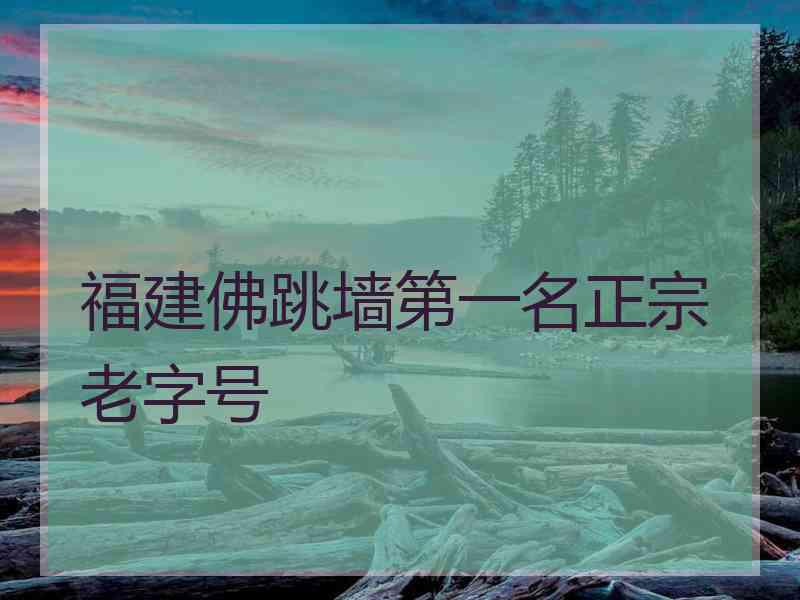 福建佛跳墙第一名正宗老字号