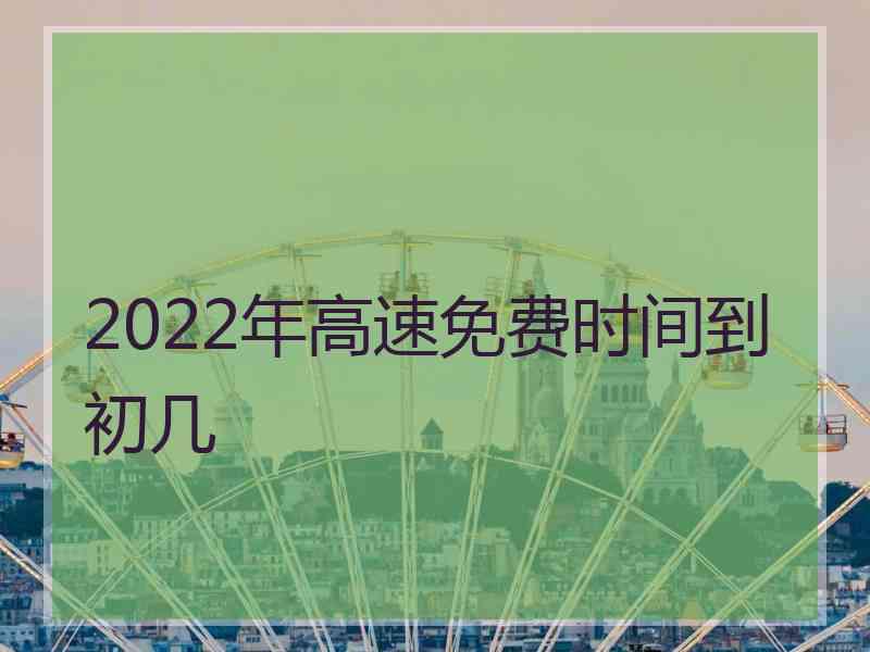 2022年高速免费时间到初几