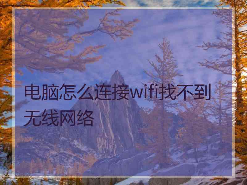 电脑怎么连接wifi找不到无线网络