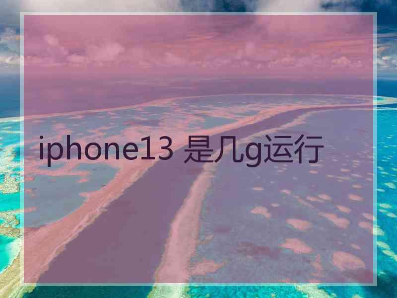 iphone13 是几g运行