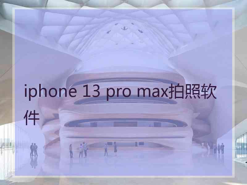 iphone 13 pro max拍照软件