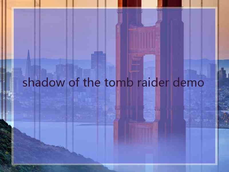 shadow of the tomb raider demo